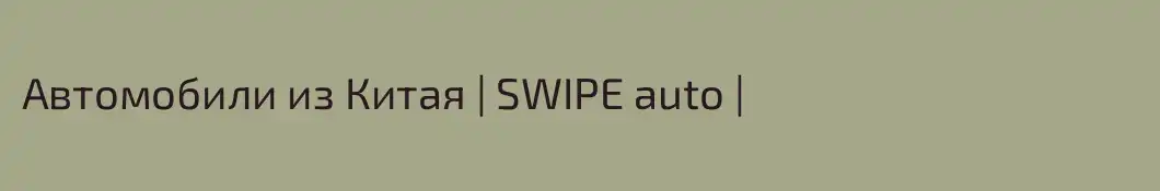 Автомобили из Китая | SWIPE auto |